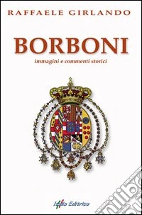 Borboni. Immagini e commenti storici libro