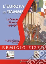 L'Europa in fiamme. La Grande Guerra 1914-1918. Cento anni fa l'evento che ha cambiato il mondo libro