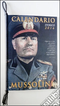 Mussolini. Calendario storico 2016 libro