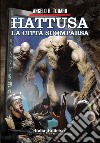 Hattusa. La città scomparsa libro