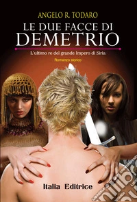 Le due facce di Demetrio. L'ultimo re del grande Impero di Siria libro