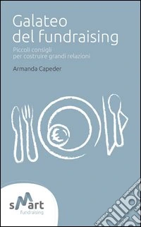 Galateo del fundraising. Piccoli consigli per costruire grandi relazioni libro
