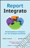 Report integrato. Rendicontazione integrata per una strategia sostenibile libro
