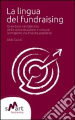 La lingua del fundraising. Orientarsi nel labirinto della comunicazione e trovare la migliore via possibile libro