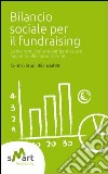 Bilancio sociale per il fundraising. Come rendicontare per dare valore aggiunto alla raccolta fondi libro