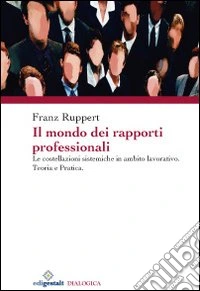 Il mondo dei rapporti professionali. Le costellazioni sistemiche in ambito lavorativo. Teoria e pratica libro