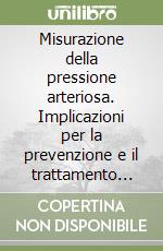 Misurazione della pressione arteriosa. Implicazioni per la prevenzione e il trattamento delle malattie cardiovascolari libro