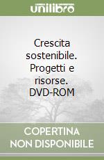 Crescita sostenibile. Progetti e risorse. DVD-ROM libro