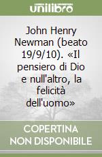 John Henry Newman (beato 19/9/10). «Il pensiero di Dio e null'altro, la felicità dell'uomo» libro