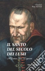 Il santo del secolo dei lumi: Alfonso de' Liguori (1696-1787). Nuova ediz. libro