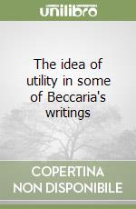 The idea of utility in some of Beccaria's writings libro