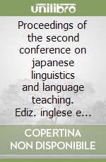 Proceedings of the second conference on japanese linguistics and language teaching. Ediz. inglese e giapponese libro