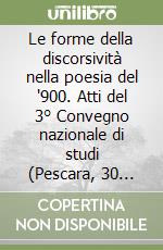 Le forme della discorsività nella poesia del '900. Atti del 3° Convegno nazionale di studi (Pescara, 30 maggio-1 giugno 2002) libro