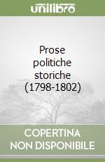 Prose politiche storiche (1798-1802) libro