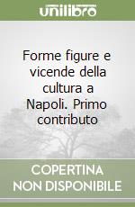 Forme figure e vicende della cultura a Napoli. Primo contributo libro