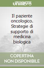 Il paziente oncologico. Strategie di supporto di medicina biologica