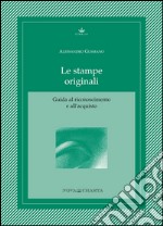 Le stampe originali. Guida al riconoscimento e all'acquisto libro