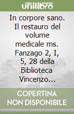 In corpore sano. Il restauro del volume medicale ms. Fanzago 2, I, 5, 28 della Biblioteca Vincenzo Pinali, sezione antica, di Padova. Ediz. multilingue libro