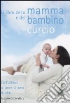 Il libro della mamma e del bambino. Dall'attesa ai primi 5 anni di vita libro