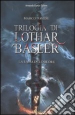 La lama del dolore. Trilogia di Lothar Basler