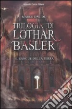 Il sangue della terra. Trilogia di Lothar Basler