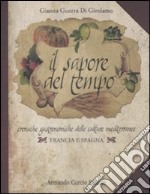 Il sapore del tempo. Cronache gastronomiche delle culture mediterranee. Francia e Spagna libro