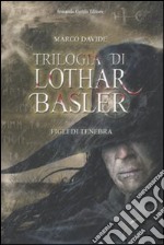 Figli di tenebra. Trilogia di Lothar Basler