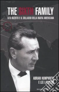 The sixth family. Vito Rizzuto e il collasso della mafia americana libro
