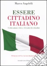 Essere cittadino italiano. L'educazione civica e il ruolo dei cittadini libro