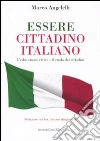Essere cittadino italiano. L'educazione civica e il ruolo dei cittadini libro