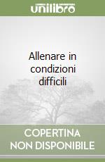 Allenare in condizioni difficili