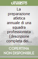 La preparazione atletica annuale di una squadra professionista (descrizione completa dei mezzi di allenamento, sedute, microcicli e mesocicli) libro