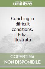 Coaching in difficult conditions. Ediz. illustrata