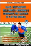 Calcio. I test valutativi delle capacità condizionali e coordinative per i dilettanti ed il settore giovanile libro