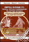 Empoli giovani FC. Tecnica, tattica e coordinazione nel settore giovanile.. Con DVD libro