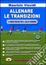 Allenare le transizioni. Le esercitazioni per il calcio moderno. Con DVD libro