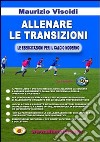 Allenare le transizioni. Le esercitazioni per il calcio moderno. Con DVD libro di Viscidi Maurizio