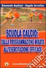 Scuola calcio. Dalla programmazione mirata all'esercitazione efficace