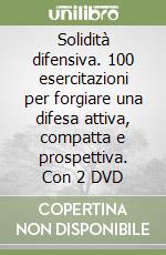 Solidità difensiva. 100 esercitazioni per forgiare una difesa attiva, compatta e prospettiva. Con 2 DVD libro