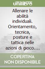 Allenare le abilità individuali. Orientamento, tecnica, posture e tattica nelle azioni di gioco. Con DVD libro