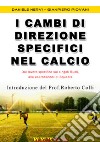 I cambi di direzione specifici nel calcio. Proposta innovativa «globale» per allenare in modo specifico, con e senza palla, i singoli ruoli.. Con DVD libro