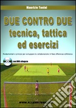 Due contro due tecnica, tattica ed esercizi. Fondamentali e principi per sviluppare la collaborazione in fase offensiva e difensiva. Con DVD