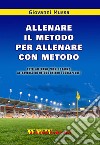 Allenare il metodo per allenare con metodo. Tutti allenano, pochi lo fanno attraverso un metodo chiaro e consapevole libro