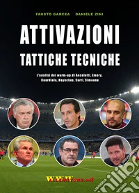 Attivazioni tattiche tecniche. L'analisi dei warm up di Ancelotti, Emery, Guardiola, Heynckes, Sarri, Simeone libro