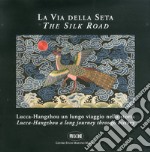 La via della seta. Lucca-Hangzhou. Un lungo viaggio nella storia. Ediz. italiana e inglese libro