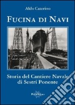 Fucina di navi. Storia del cantiere navale di Sestri Ponente libro