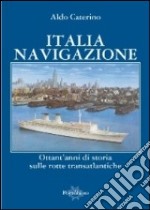 Italia navigazione. Ottant'anni di storia sulle rotte transatlantiche libro