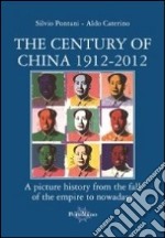 The century of China 1912-2012. A picture history from the fall of the empire to nowadays