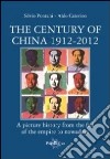 The century of China 1912-2012. A picture history from the fall of the empire to nowadays libro di Pontani Silvio Caterino Aldo