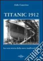 Titanic 1912. La vera storia della nave inaffondabile libro